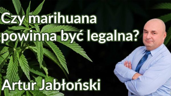 Artur Jabłoński: Czy marihuana powinna być legalna?
